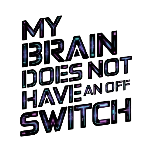 My Brain Does Not Have An Off Switch - MENS