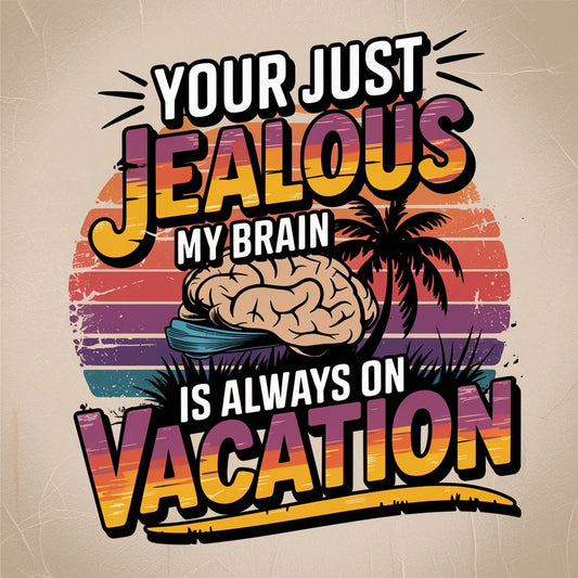 Your Just Jealous My Brain Is Always On Vacation - MENS