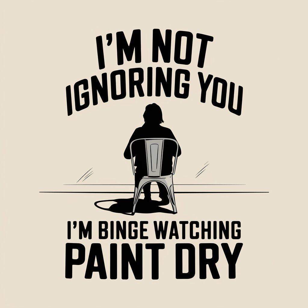 I'm Not Ignoring You, I'm Binge Watching Paint Dry - MENS