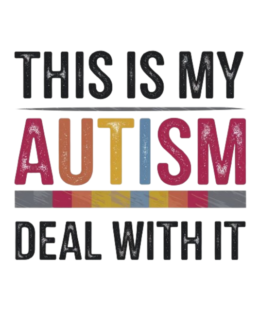 This Is My Autism-Deal With It - MENS