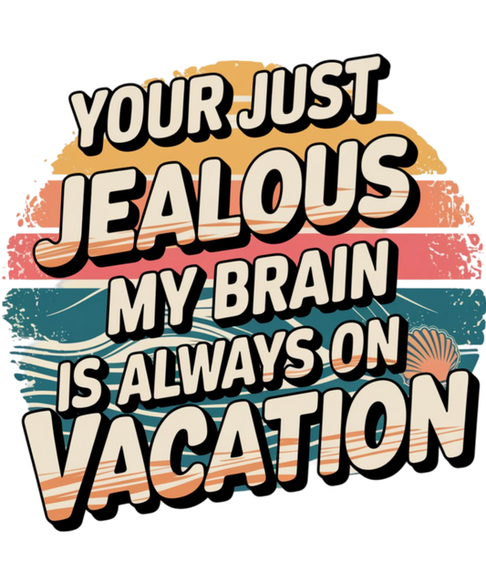 Your Just Jealous My Brain Is Always On Vacation - WOMENS