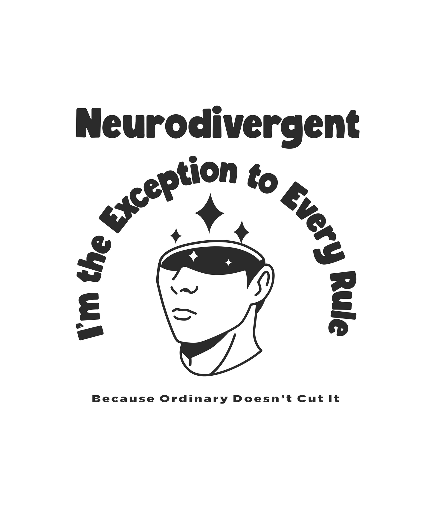 Neurodivergent-I’m the Exception to Every Rule-Because Ordinary Doesn’t Cut It = MENS