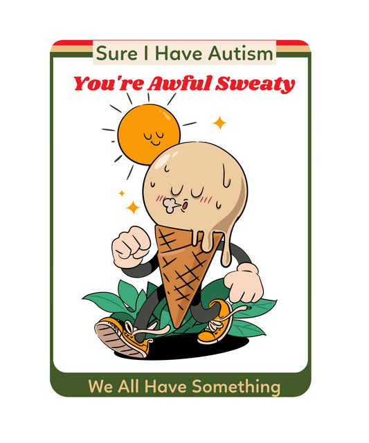 Sure I Have Autism, You're Awful Sweaty - We All Have Something - Y